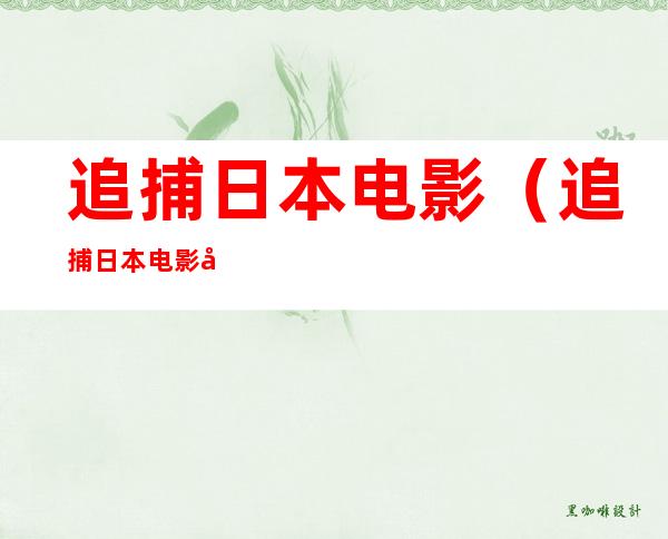 追捕日本电影（追捕日本电影完整版国语版）