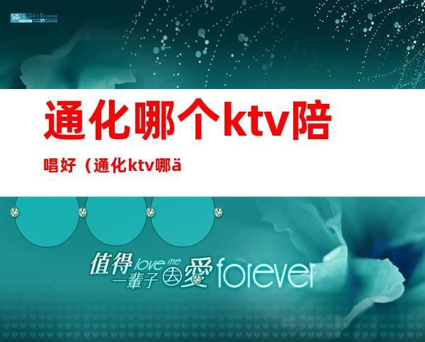 通化哪个ktv陪唱好（通化ktv哪个好玩）