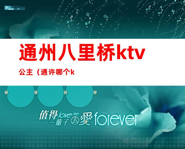 通州八里桥ktv公主（通许哪个ktv有公主）