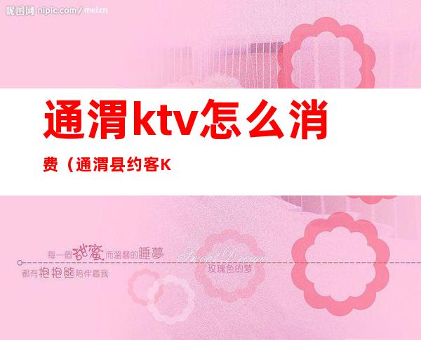 通渭ktv怎么消费（通渭县约客KTV）