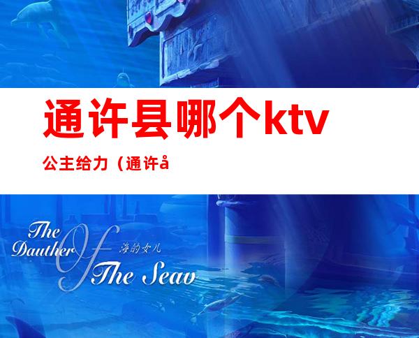 通许县哪个ktv公主给力（通许哪个ktv招聘公主）