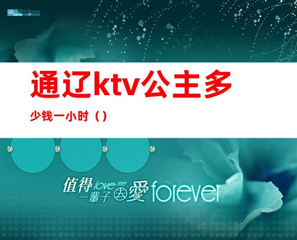 通辽ktv公主多少钱一小时（）