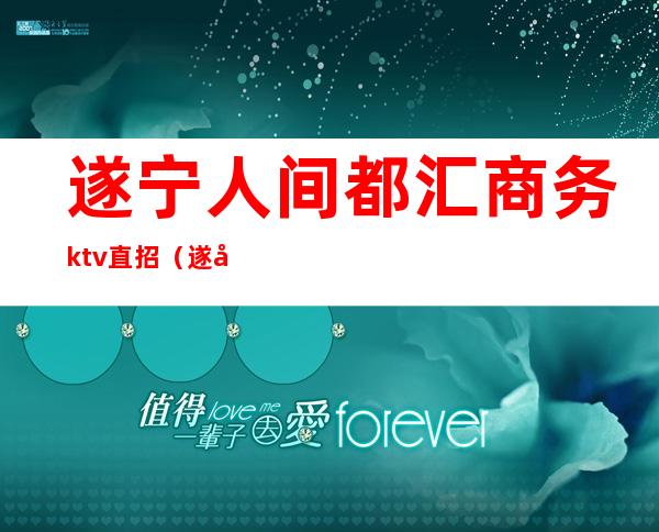 遂宁人间都汇商务ktv直招（遂宁ktv招聘）