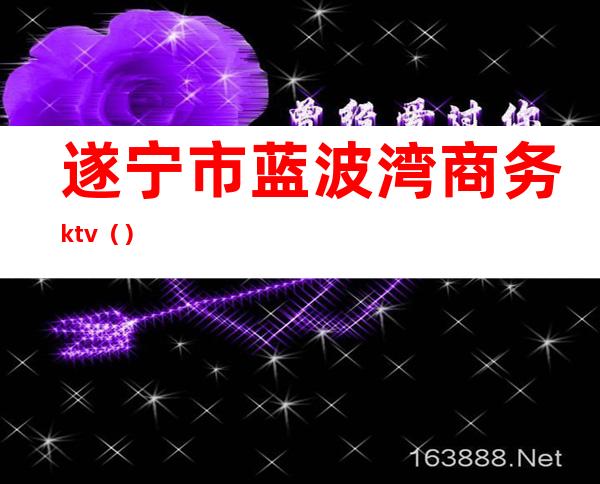 遂宁市蓝波湾商务ktv（）