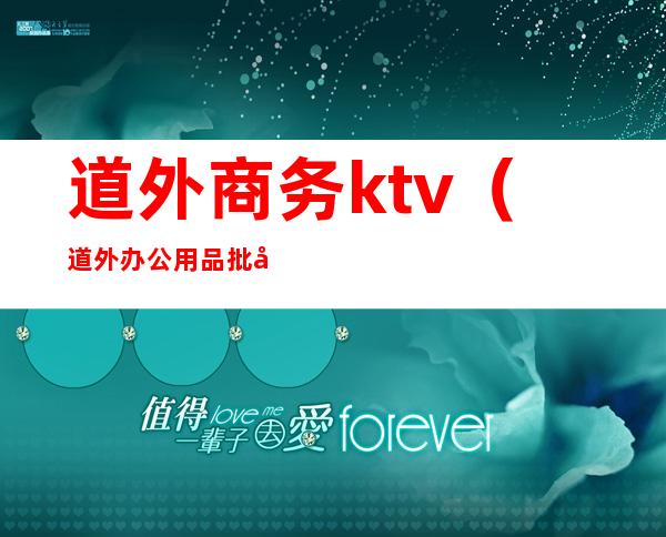 道外商务ktv（道外办公用品批发）