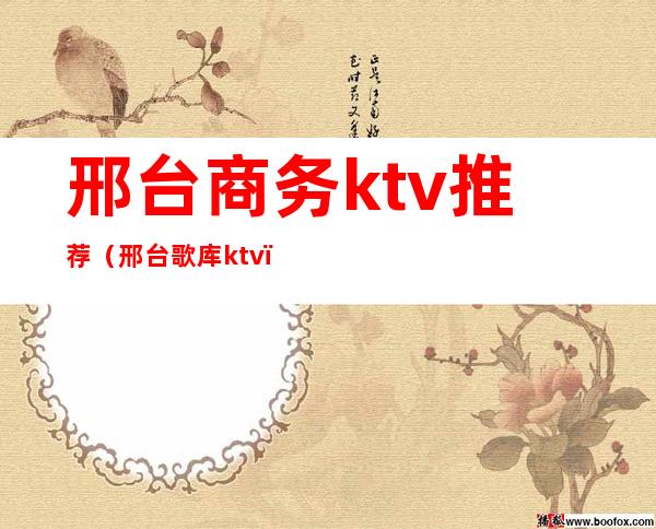 邢台商务ktv推荐（邢台歌库ktv）