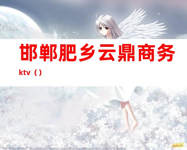 邯郸肥乡云鼎商务ktv（）