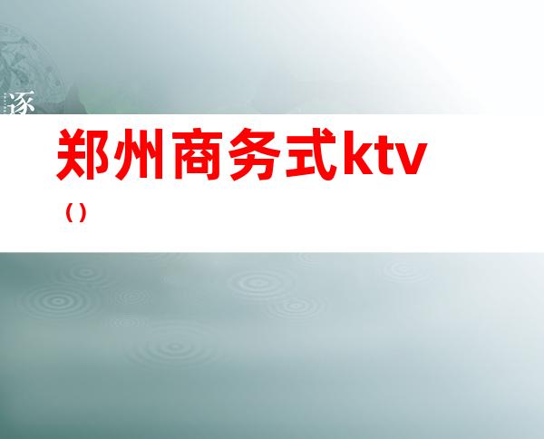 郑州商务式ktv（）