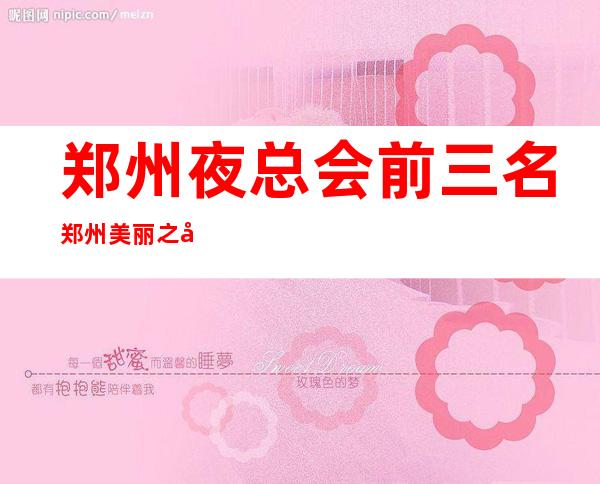 郑州夜总会前三名郑州美丽之冠会所好玩到不行 – 郑州惠济北大学城商务KTV