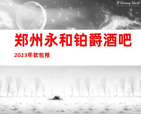 郑州永和铂爵酒吧2023年软包预订真实价格