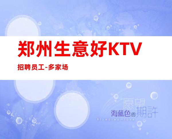 郑州生意好KTV招聘员工-多家场所任你挑