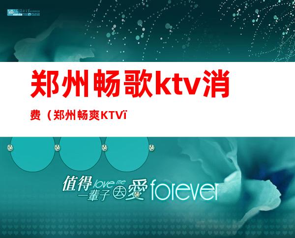 郑州畅歌ktv消费（郑州畅爽KTV）