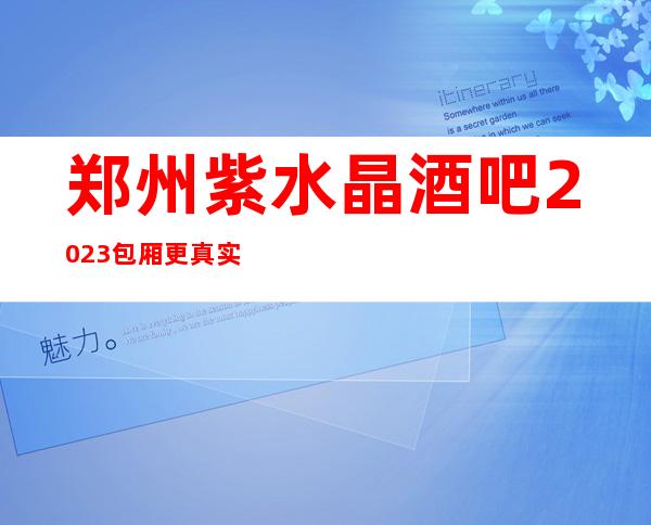 郑州紫水晶酒吧2023包厢更真实报价