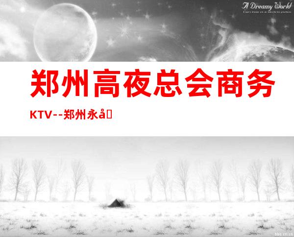 郑州高夜总会商务KTV--郑州永和铂爵ktv夜总会值得一去！