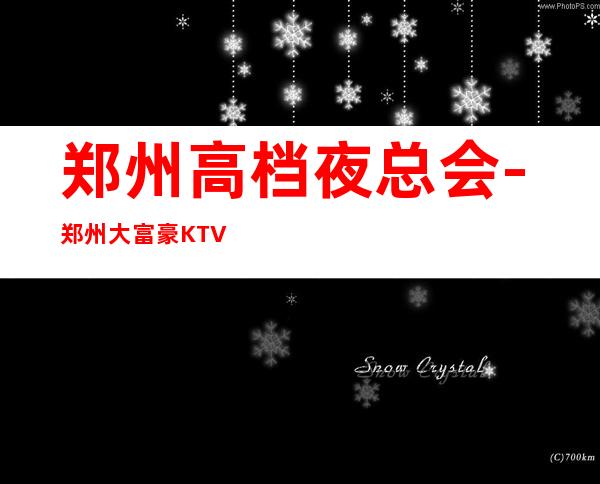 郑州高档夜总会-郑州大富豪KTV预定消费介绍