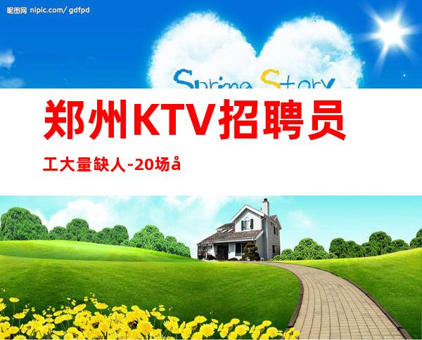 郑州KTV招聘员工大量缺人-20场幸运是努力的积攒