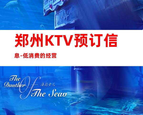 郑州KTV预订信息-低消费的经营理念，让你感受到不一样的全新体验。