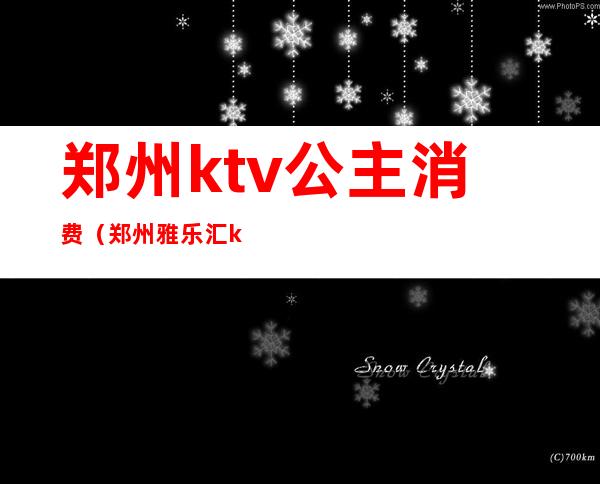 郑州ktv公主消费（郑州雅乐汇ktv公主怎么样）