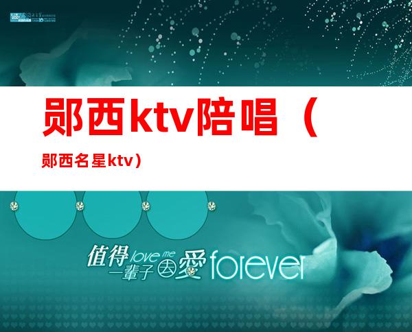 郧西ktv陪唱（郧西名星ktv）