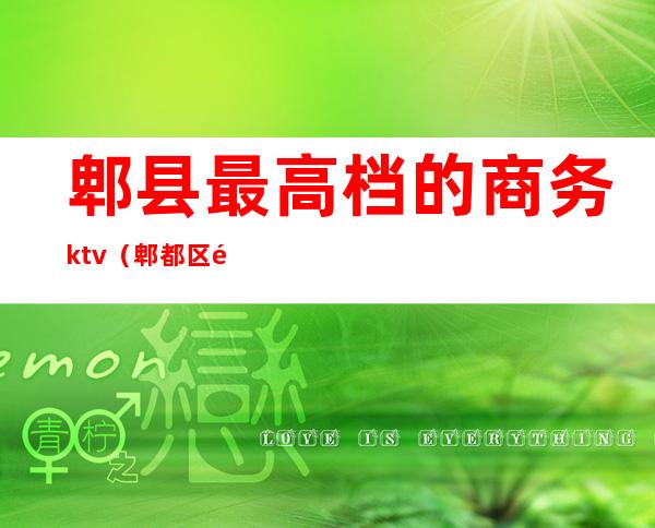 郫县最高档的商务ktv（郫都区高档小区）