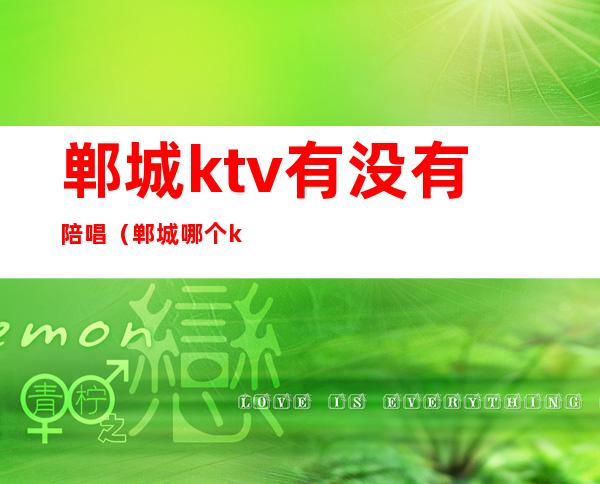 郸城ktv有没有陪唱（郸城哪个ktv有陪酒的）