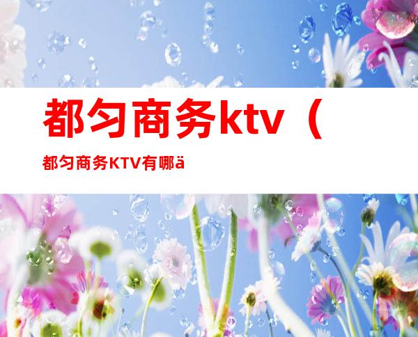 都匀商务ktv（都匀商务KTV有哪些）