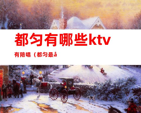 都匀有哪些ktv有陪唱（都匀最好的KTV）