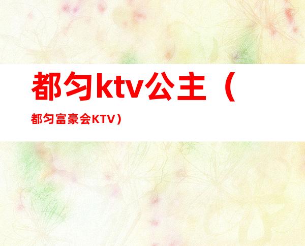 都匀ktv公主（都匀富豪会KTV）