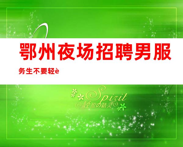 鄂州夜场招聘男服务生=不要轻言放弃任何事