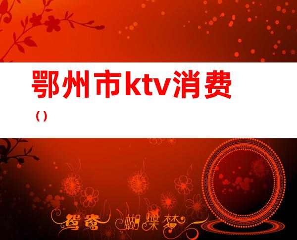 鄂州市ktv消费（）