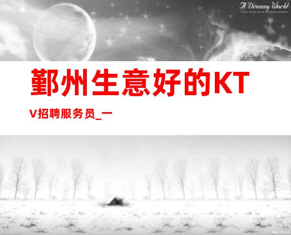 鄞州生意好的KTV招聘服务员_一个班至少_新场急缺中