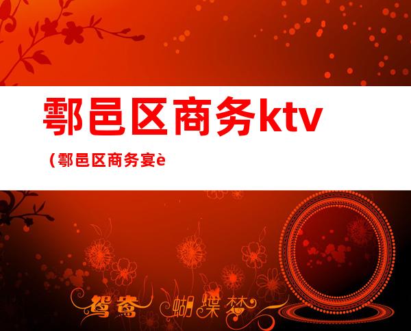 鄠邑区商务ktv（鄠邑区商务宴请）