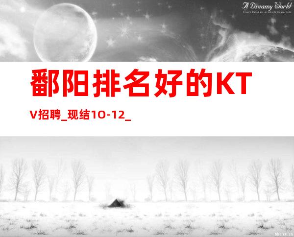 鄱阳排名好的KTV招聘_现结1O-12_年底了还在犹豫