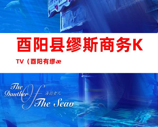 酉阳县缪斯商务KTV（酉阳有缪斯酒吧吗）