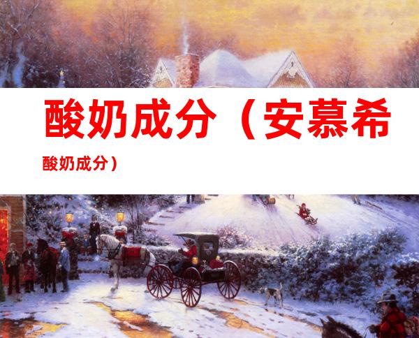 酸奶成分（安慕希酸奶成分）