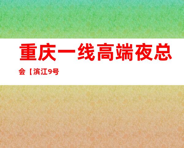 重庆一线高端夜总会【滨江9号】 – 重庆江北北滨路商务KTV