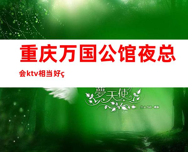 重庆万国公馆夜总会ktv相当好玩重庆商务会所攻略