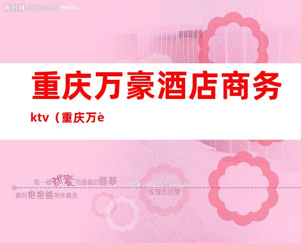 重庆万豪酒店商务ktv（重庆万豪酒店价格查询）