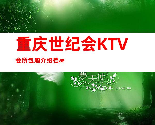 重庆世纪会KTV会所包厢介绍档次价格消费一览