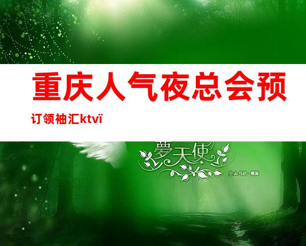 重庆人气夜总会预订/领袖汇ktv（金领汇）攻略大全