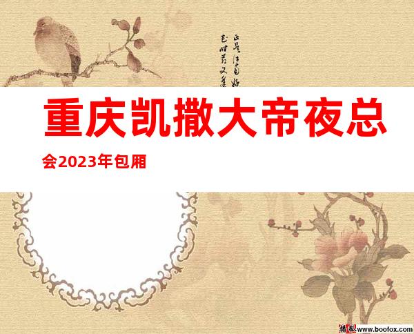 重庆凯撒大帝夜总会2023年包厢预订真实价格