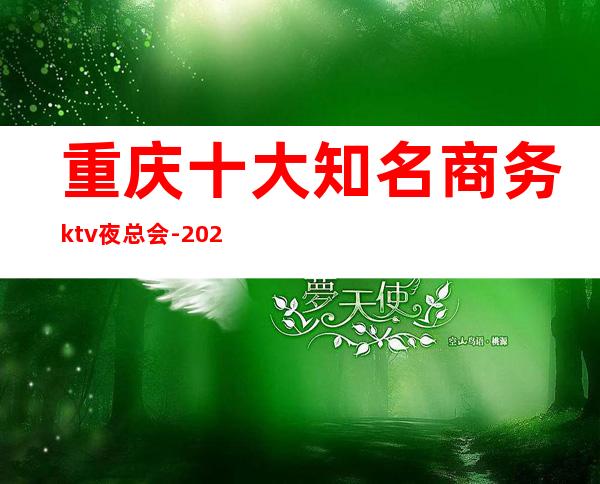 重庆十大知名商务ktv夜总会-2023必玩夜总会