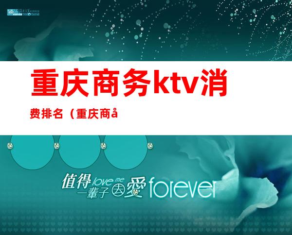 重庆商务ktv消费排名（重庆商务ktv消费排名第几）