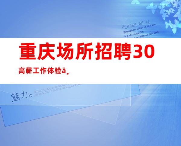 重庆场所招聘 30 高薪工作体验不一样的夜生活