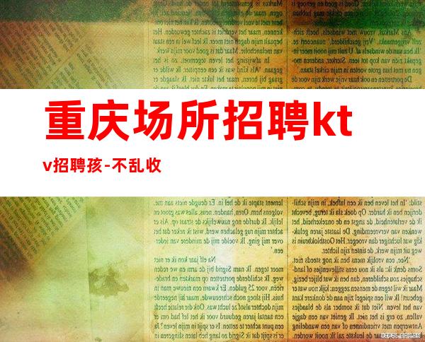 重庆场所招聘ktv招聘孩-不乱收费