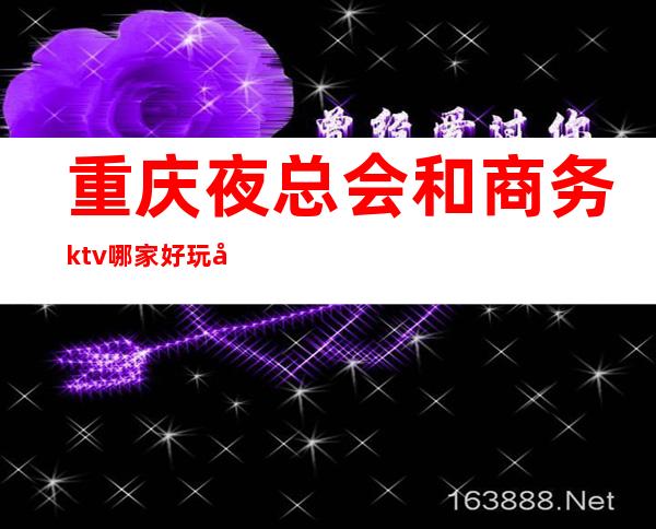 重庆夜总会和商务ktv哪家好玩夜场五大排名榜