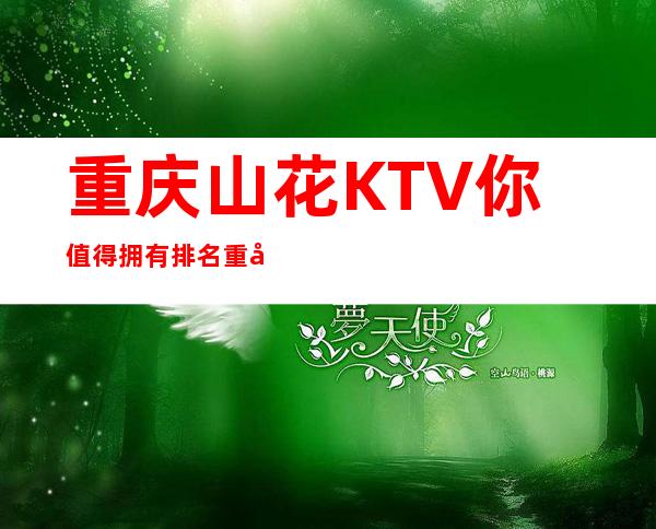 重庆山花KTV你值得拥有排名重庆十大夜总会之一