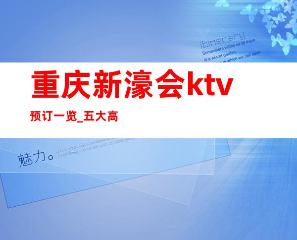 重庆新濠会ktv预订一览_五大高档好耍夜总会必选