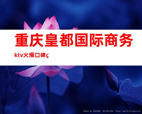 重庆皇都国际商务ktv火爆口碑的KTV-重庆性价比高的ktv – 重庆奉节商务KTV