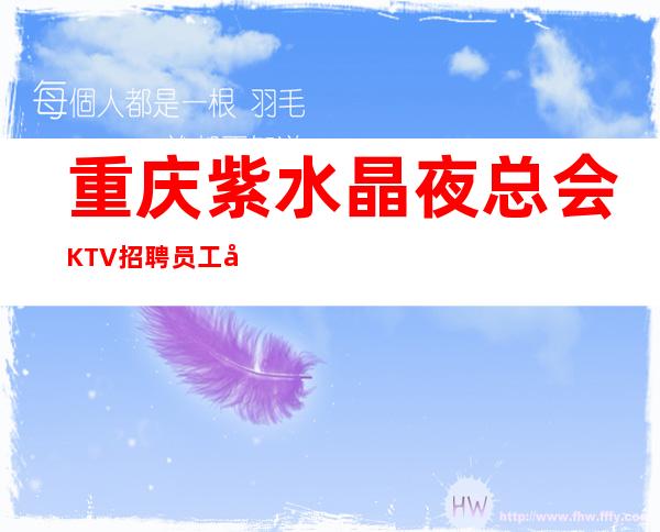 重庆紫水晶夜总会KTV招聘员工可兼职